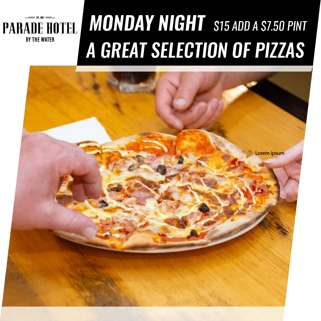 Pizza Night Monday night is Pizza Night. With a great selection of pizzas at just $15 each.