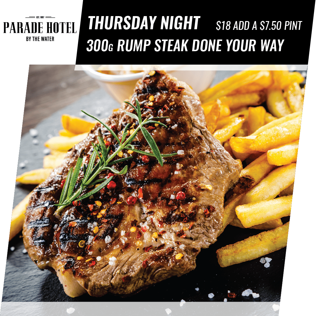 Steak Night Thursday night is steak night. Enjoy a 300g rump steak done your way for just $18.